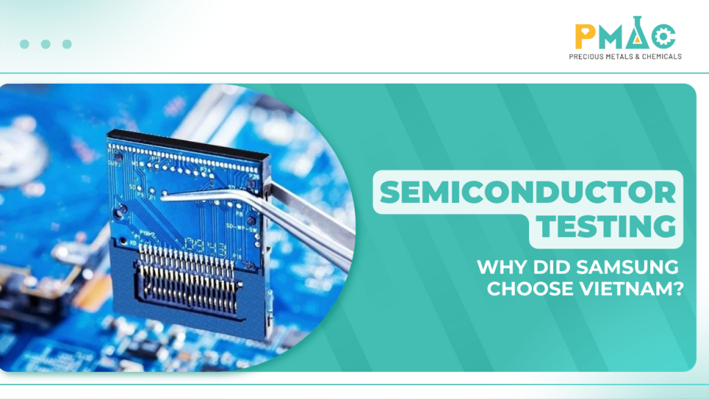 What Is Semiconductor Testing? Why Did Samsung Choose to Invest in Vietnam?
