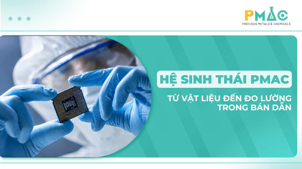 PMAC đang xây hệ sinh thái bán dẫn như thế nào từ vật liệu đến đo lường?