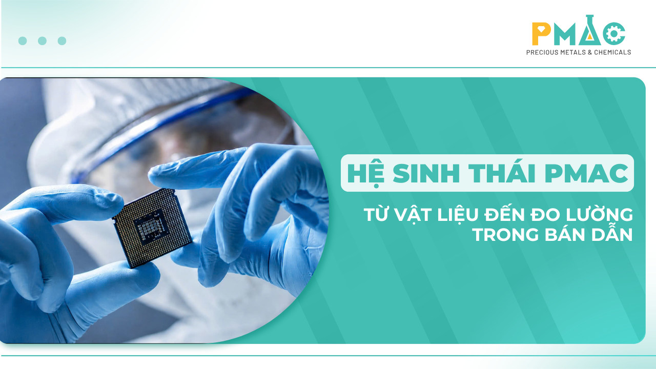 PMAC đang xây hệ sinh thái bán dẫn như thế nào từ vật liệu đến đo lường?