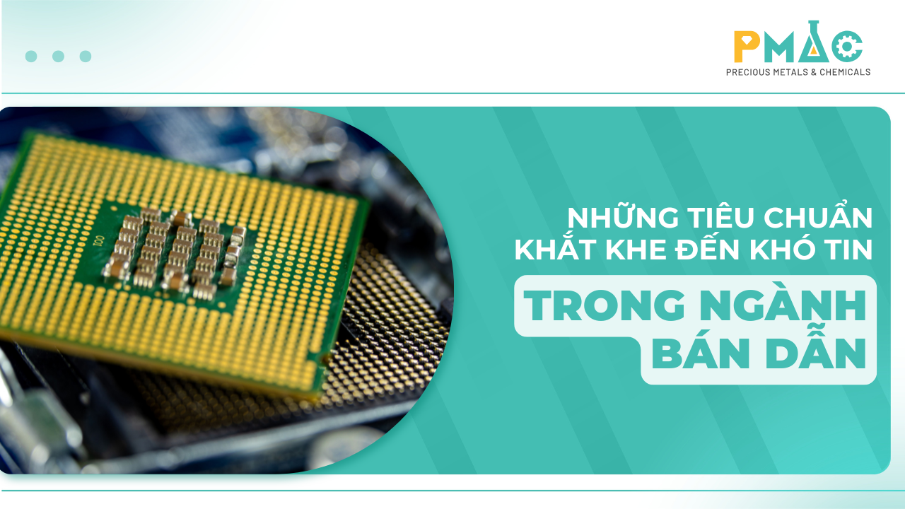 Những tiêu chuẩn khắt khe đến khó tin trong ngành bán dẫn