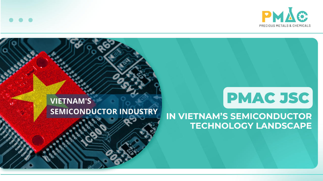 PMAC - Precious Metals and Chemicals Company in Vietnam’s Semiconductor Technology Landscape
