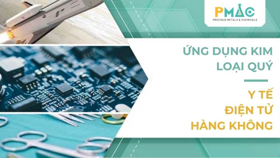 Ứng dụng kim loại quý trong ngành điện tử, y tế, hàng không