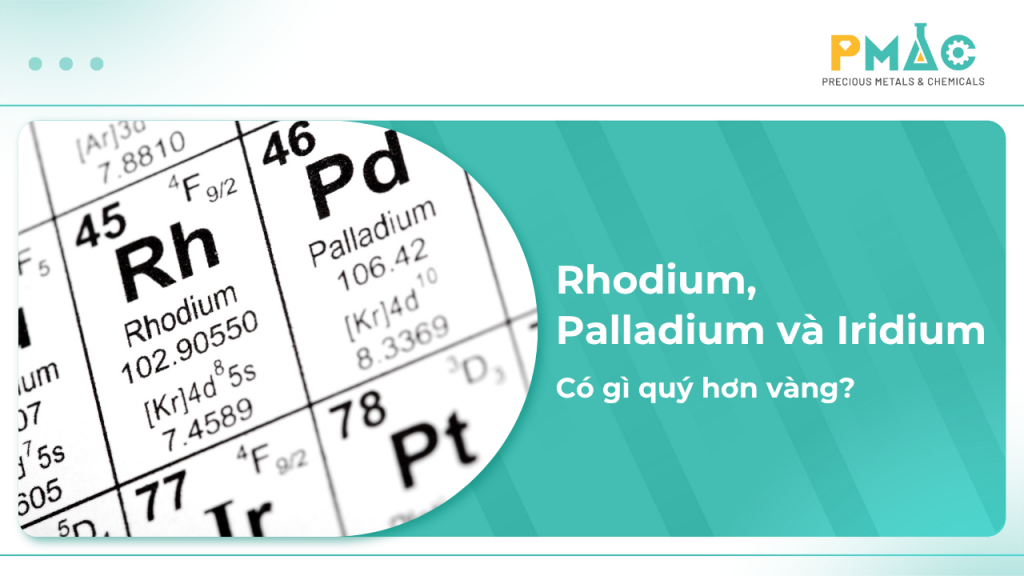 Rhodium, Palladium và Iridium Có Gì Quý Hơn Vàng?