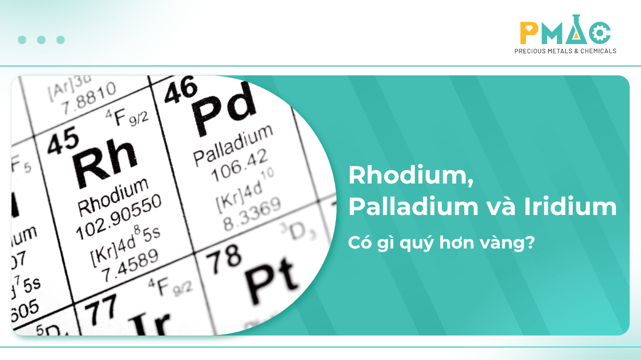 Rhodium, Palladium và Iridium Có Gì Quý Hơn Vàng?