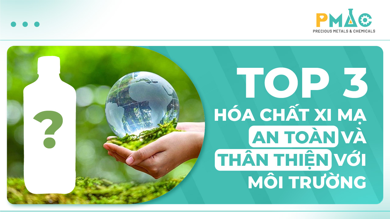 Top 3 hóa chất xi mạ an toàn và thân thiện với môi trường