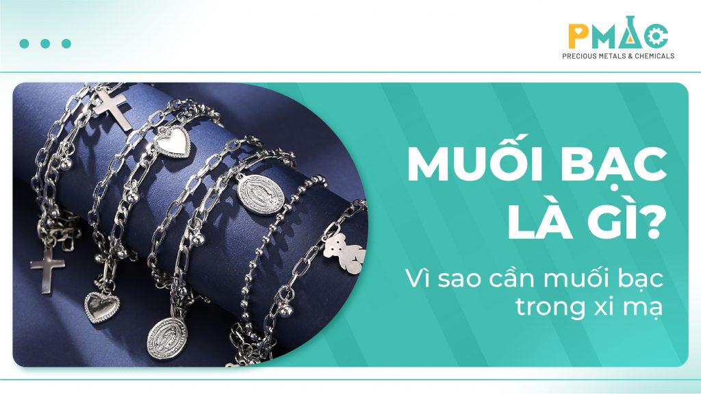 Muối bạc là gì? Vì sao cần muối bạc trong xi mạ