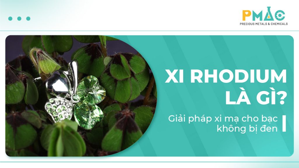 Xi mạ Rhodium là gì? Giải pháp xi bạc không bị đen