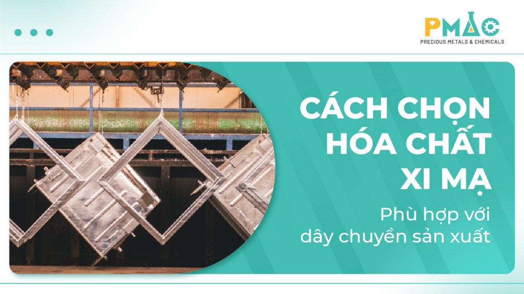 Chọn hóa chất xi mạ phù hợp với dây chuyền sản xuất