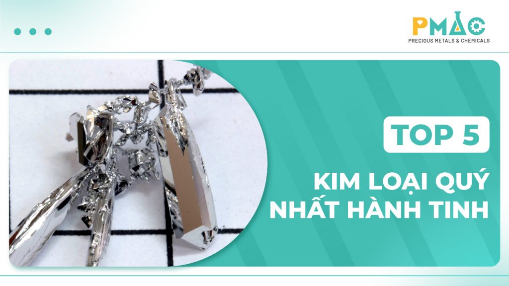 Top 5 kim loại quý nhất hành tinh