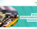 What Is Semiconductor Packaging? Why Do Semiconductor Chips Need Packaging?